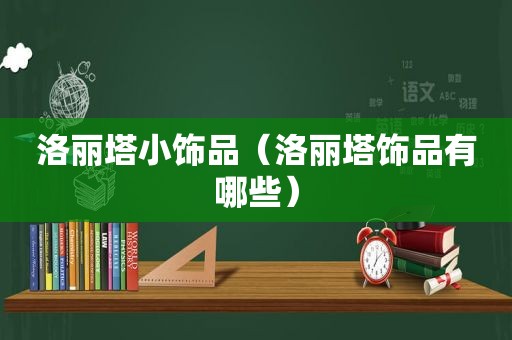 洛丽塔小饰品（洛丽塔饰品有哪些）