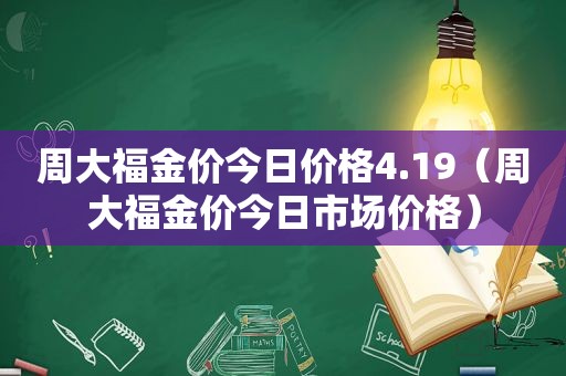 周大福金价今日价格4.19（周大福金价今日市场价格）