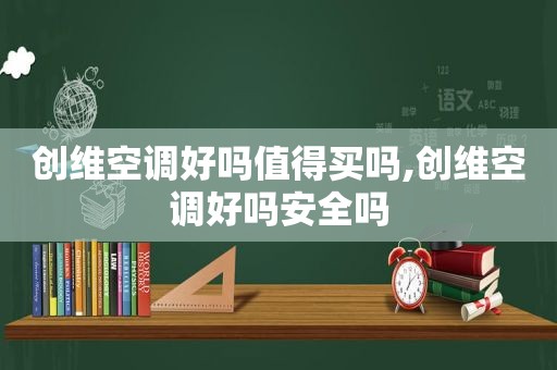 创维空调好吗值得买吗,创维空调好吗安全吗