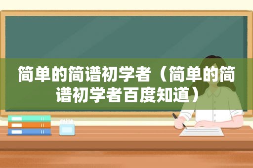 简单的简谱初学者（简单的简谱初学者百度知道）