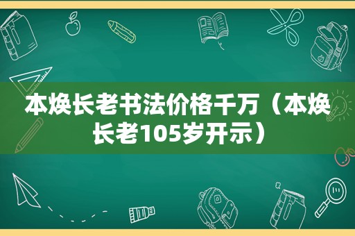 本焕长老书法价格千万（本焕长老105岁开示）