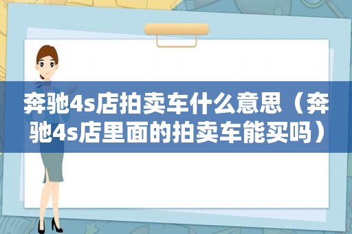 奔驰4s店拍卖车什么意思（奔驰4s店里面的拍卖车能买吗）