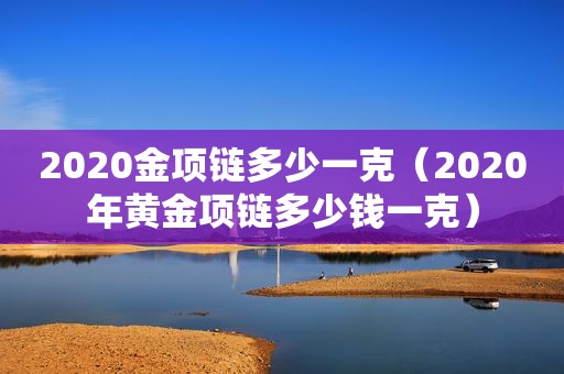 2020金项链多少一克（2020年黄金项链多少钱一克）