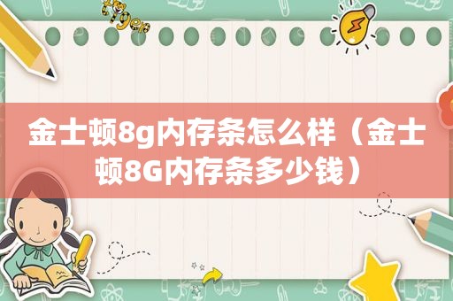 金士顿8g内存条怎么样（金士顿8G内存条多少钱）