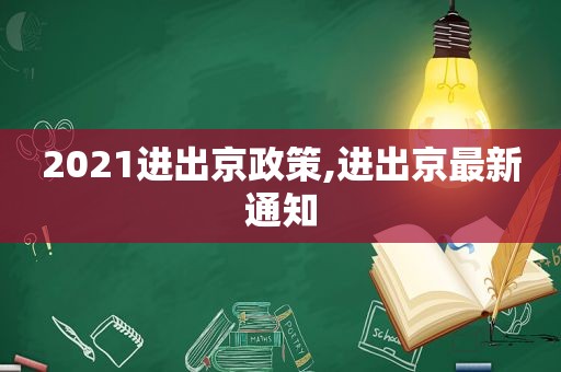 2021进出京政策,进出京最新通知