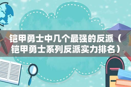 铠甲勇士中几个最强的反派（铠甲勇士系列反派实力排名）