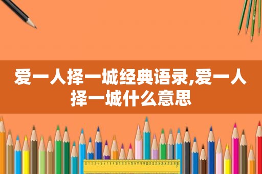 爱一人择一城经典语录,爱一人择一城什么意思