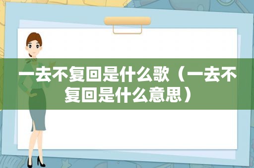 一去不复回是什么歌（一去不复回是什么意思）