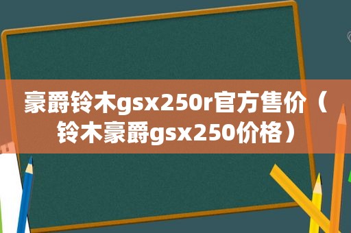 豪爵铃木gsx250r官方售价（铃木豪爵gsx250价格）