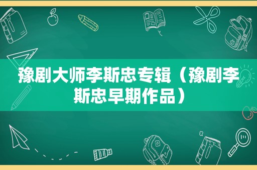 豫剧大师李斯忠专辑（豫剧李斯忠早期作品）