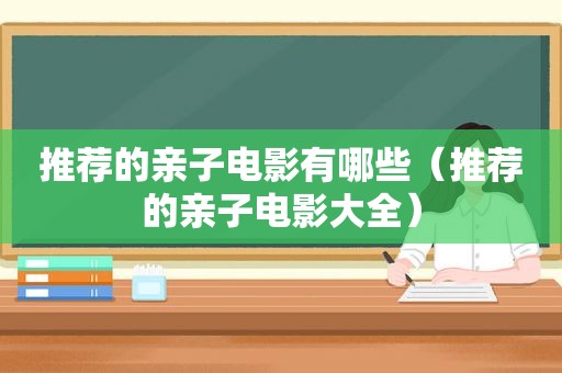 推荐的亲子电影有哪些（推荐的亲子电影大全）