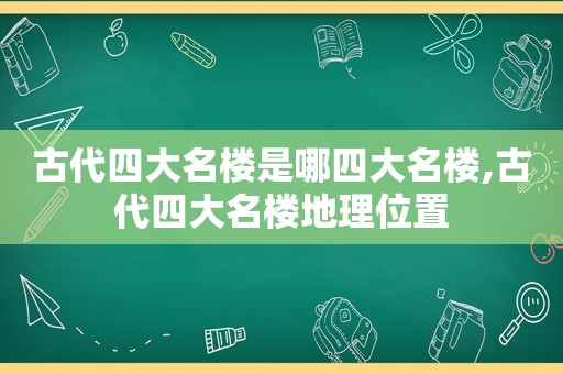 古代四大名楼是哪四大名楼,古代四大名楼地理位置