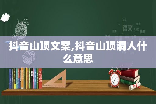 抖音山顶文案,抖音山顶洞人什么意思