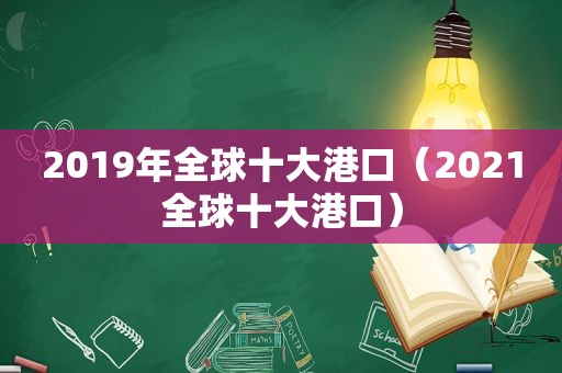 2019年全球十大港口（2021全球十大港口）