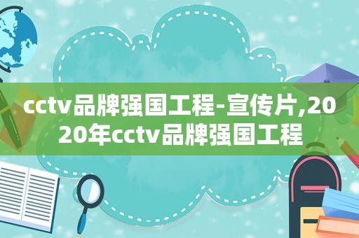 cctv品牌强国工程-宣传片,2020年cctv品牌强国工程