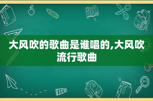 大风吹的歌曲是谁唱的,大风吹流行歌曲