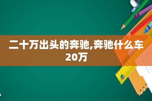 二十万出头的奔驰,奔驰什么车20万