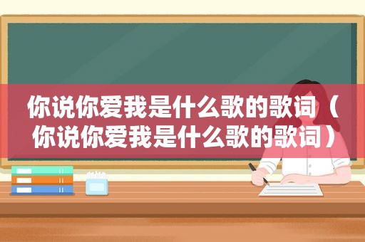 你说你爱我是什么歌的歌词（你说你爱我是什么歌的歌词）