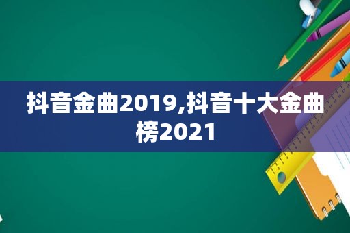 抖音金曲2019,抖音十大金曲榜2021