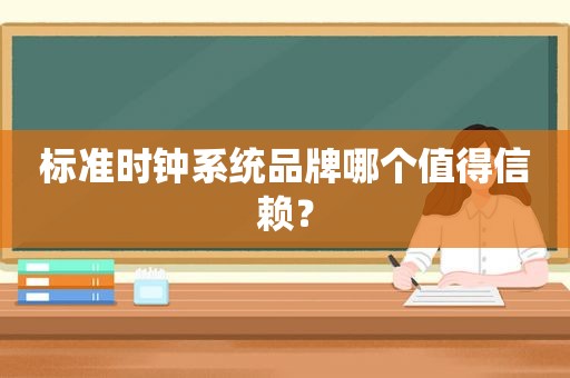 标准时钟系统品牌哪个值得信赖？