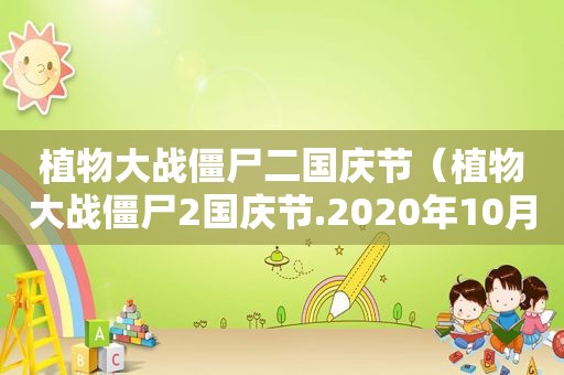 植物大战僵尸二国庆节（植物大战僵尸2国庆节.2020年10月1日）