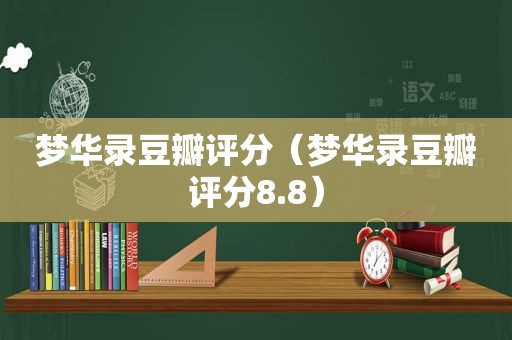 梦华录豆瓣评分（梦华录豆瓣评分8.8）