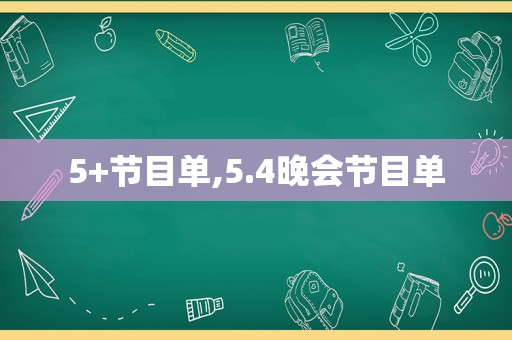 5+节目单,5.4晚会节目单