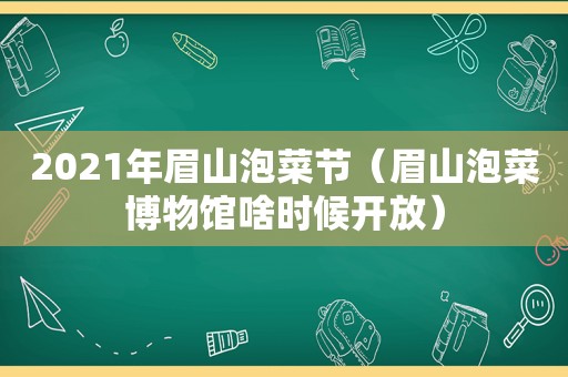 2021年眉山泡菜节（眉山泡菜博物馆啥时候开放）