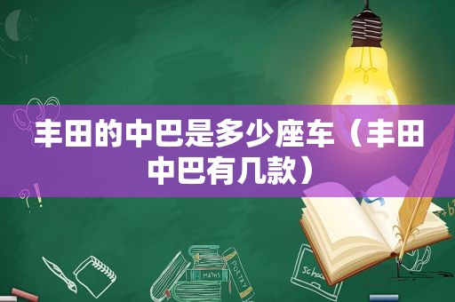 丰田的中巴是多少座车（丰田中巴有几款）