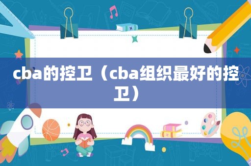 cba的控卫（cba组织最好的控卫）