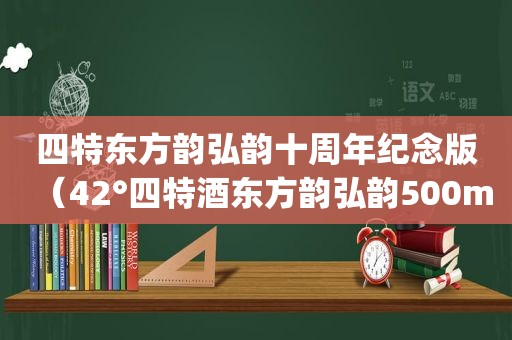 四特东方韵弘韵十周年纪念版（42°四特酒东方韵弘韵500ml(2瓶装)）