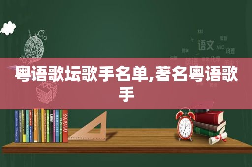 粤语歌坛歌手名单,著名粤语歌手