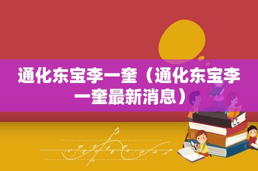 通化东宝李一奎（通化东宝李一奎最新消息）