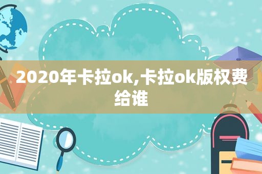 2020年卡拉ok,卡拉ok版权费给谁