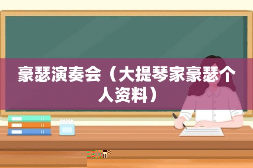 豪瑟演奏会（大提琴家豪瑟个人资料）