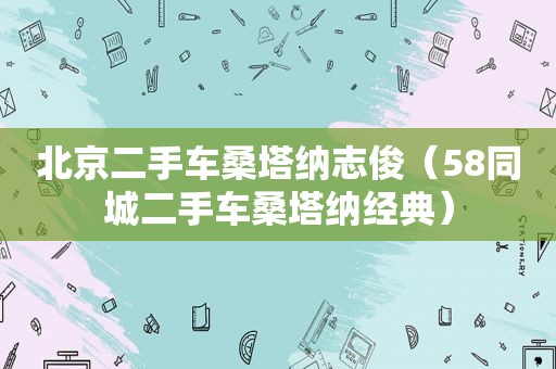 北京二手车桑塔纳志俊（58同城二手车桑塔纳经典）