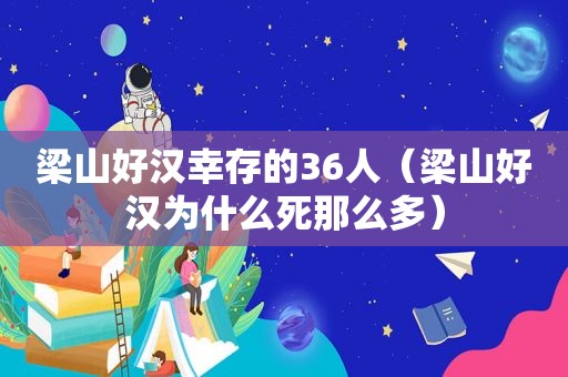 梁山好汉幸存的36人（梁山好汉为什么死那么多）