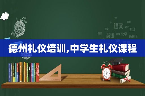 德州礼仪培训,中学生礼仪课程