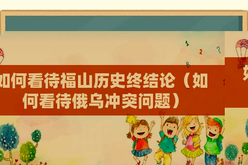 如何看待福山历史终结论（如何看待俄乌冲突问题）