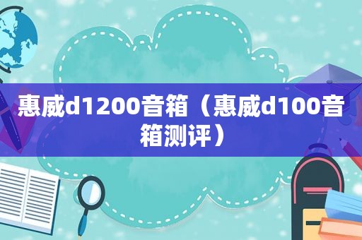 惠威d1200音箱（惠威d100音箱测评）