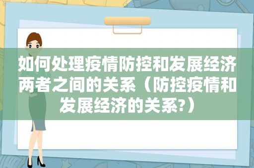 如何处理疫情防控和发展经济两者之间的关系（防控疫情和发展经济的关系?）