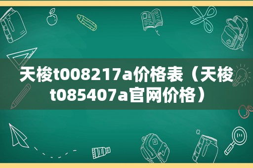 天梭t008217a价格表（天梭t085407a官网价格）