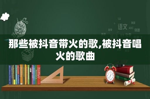 那些被抖音带火的歌,被抖音唱火的歌曲