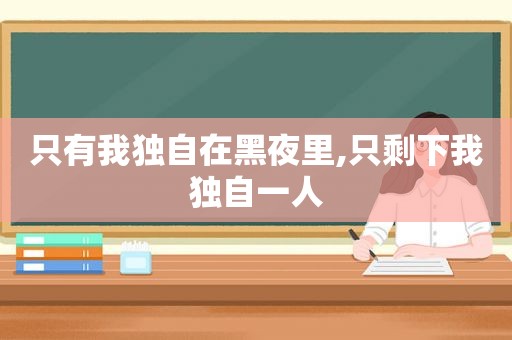 只有我独自在黑夜里,只剩下我独自一人