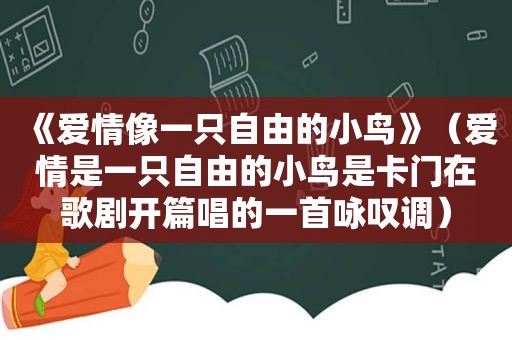 《爱情像一只自由的小鸟》（爱情是一只自由的小鸟是卡门在歌剧开篇唱的一首咏叹调）