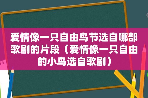 爱情像一只自由鸟节选自哪部歌剧的片段（爱情像一只自由的小鸟选自歌剧）