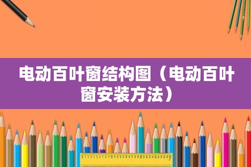 电动百叶窗结构图（电动百叶窗安装方法）