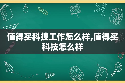 值得买科技工作怎么样,值得买科技怎么样