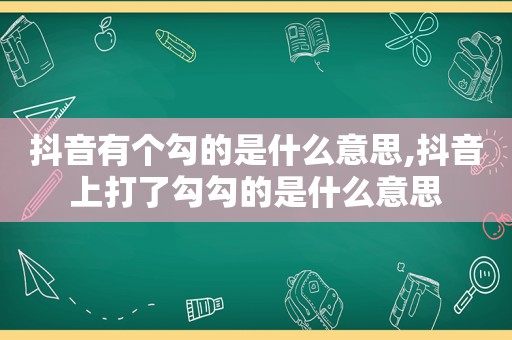 抖音有个勾的是什么意思,抖音上打了勾勾的是什么意思