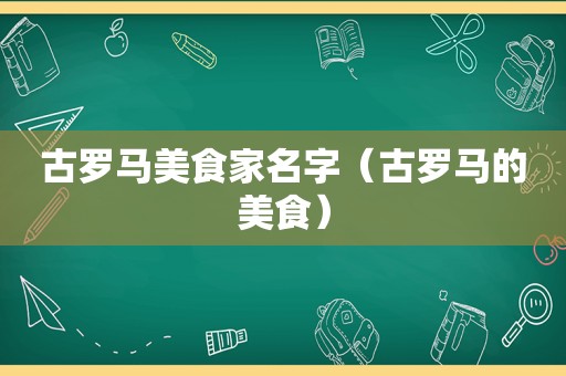 古罗马美食家名字（古罗马的美食）